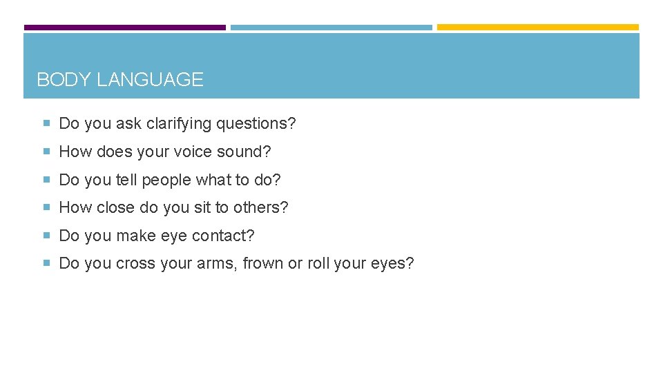BODY LANGUAGE Do you ask clarifying questions? How does your voice sound? Do you