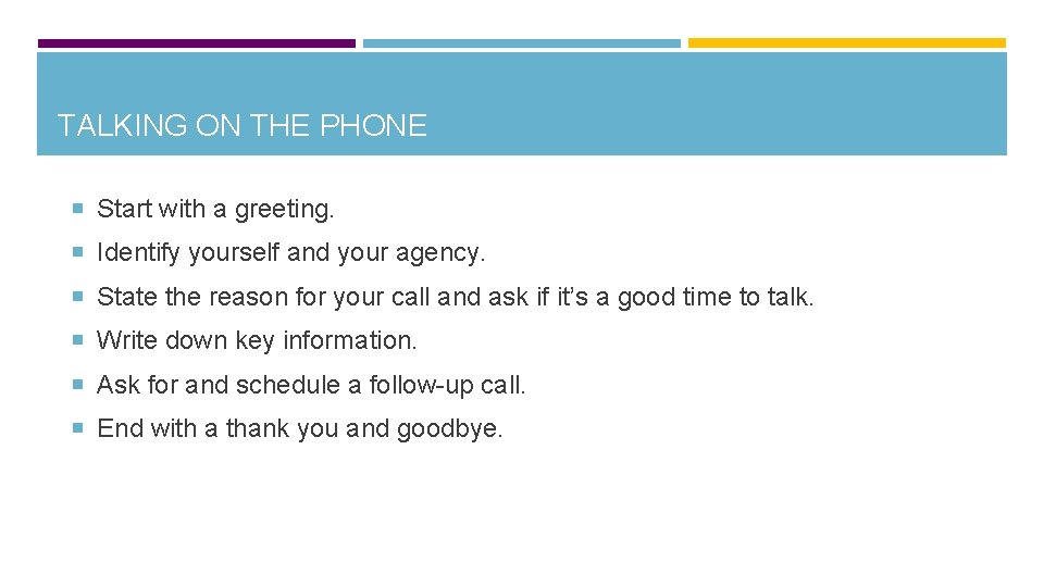 TALKING ON THE PHONE Start with a greeting. Identify yourself and your agency. State