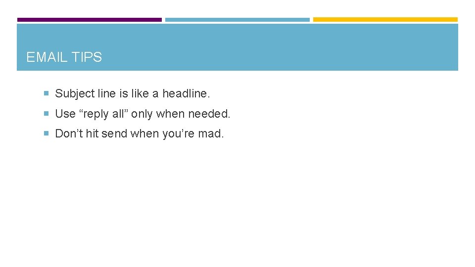 EMAIL TIPS Subject line is like a headline. Use “reply all” only when needed.