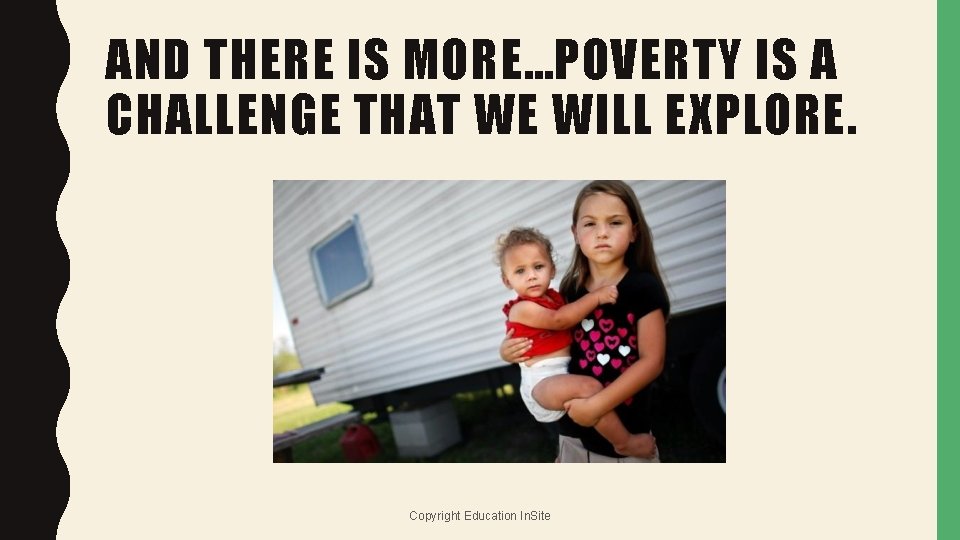 AND THERE IS MORE…POVERTY IS A CHALLENGE THAT WE WILL EXPLORE. Copyright Education In.