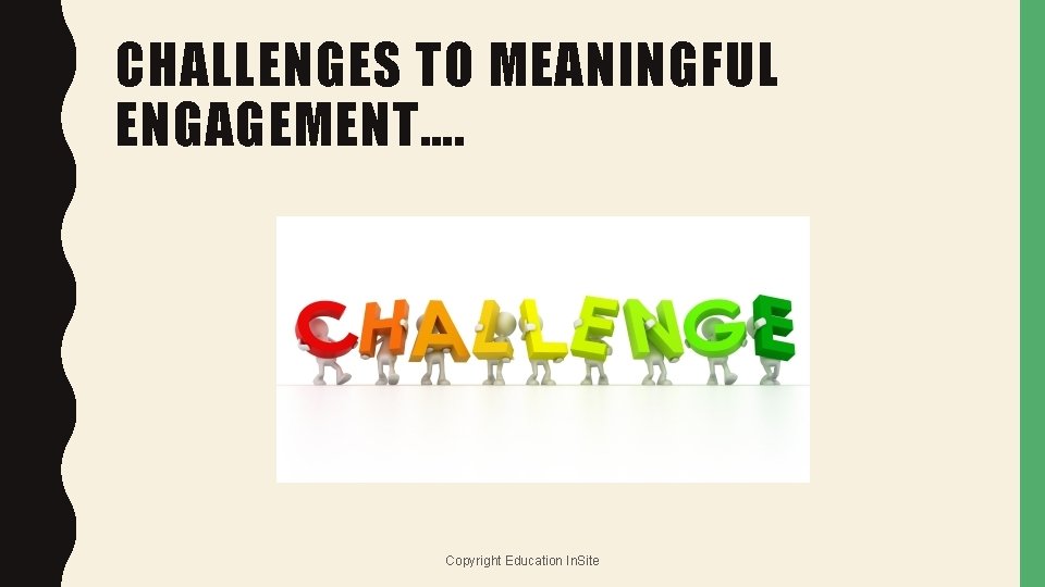 CHALLENGES TO MEANINGFUL ENGAGEMENT…. Copyright Education In. Site 