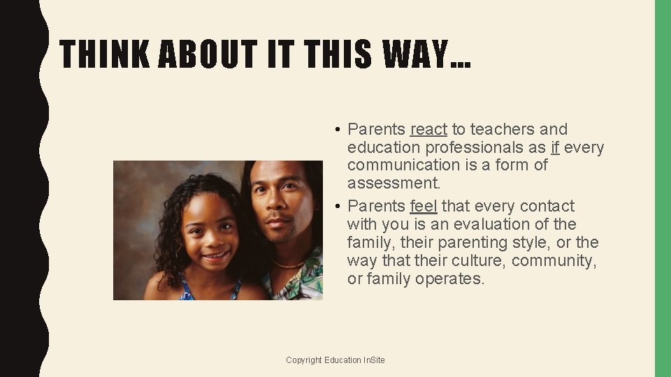 THINK ABOUT IT THIS WAY… • Parents react to teachers and education professionals as