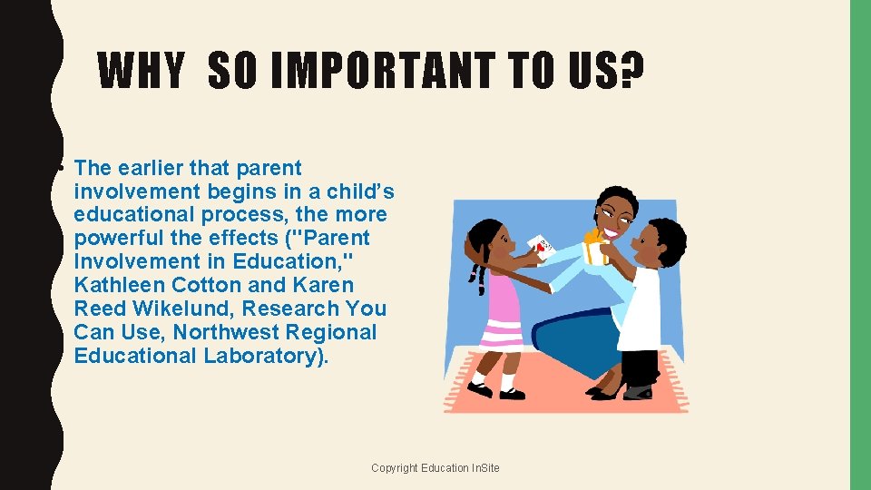 WHY SO IMPORTANT TO US? • The earlier that parent involvement begins in a