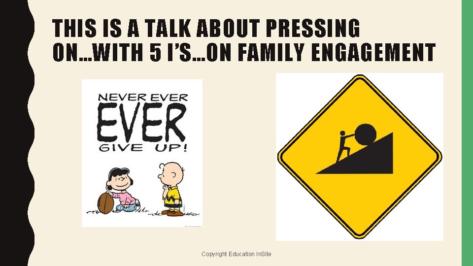 THIS IS A TALK ABOUT PRESSING ON…WITH 5 I’S…ON FAMILY ENGAGEMENT Copyright Education In.