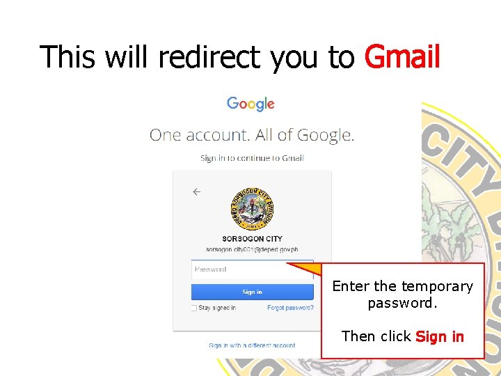 This will redirect you to Gmail Enter the temporary password. Then click Sign in