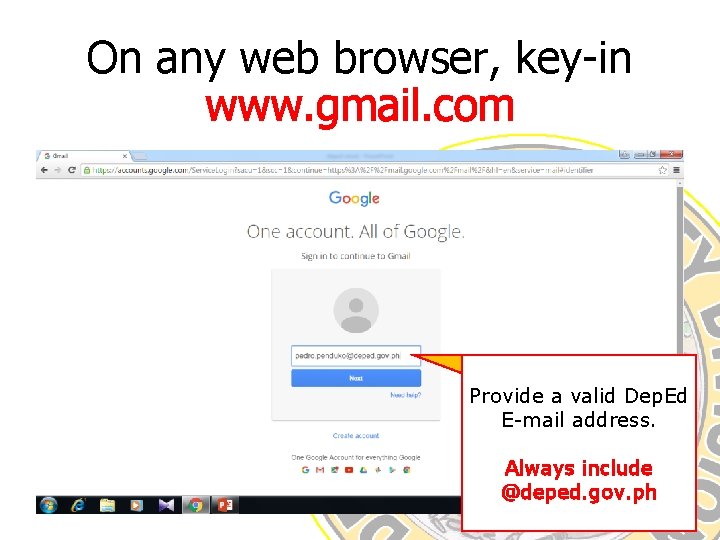 On any web browser, key-in www. gmail. com Provide a valid Dep. Ed E-mail