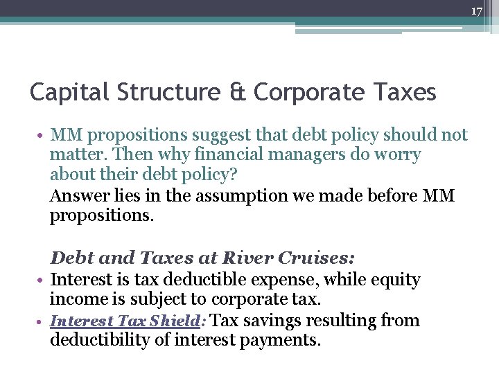 17 Capital Structure & Corporate Taxes • MM propositions suggest that debt policy should