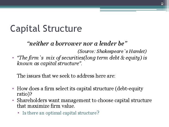 2 Capital Structure “neither a borrower nor a lender be” (Source: Shakespeare`s Hamlet) •