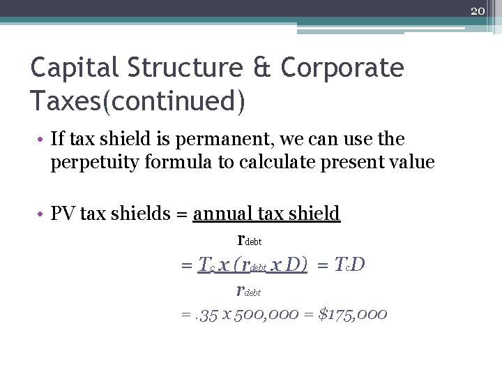 20 Capital Structure & Corporate Taxes(continued) • If tax shield is permanent, we can