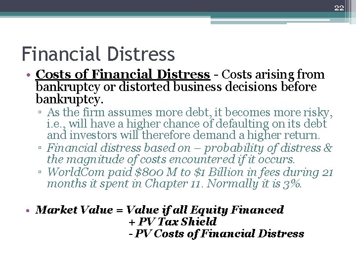 22 Financial Distress • Costs of Financial Distress - Costs arising from bankruptcy or