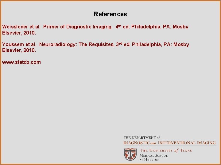References Weissleder et al. Primer of Diagnostic Imaging. 4 th ed. Philadelphia, PA: Mosby