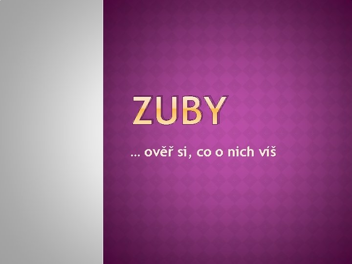 ZUBY … ověř si, co o nich víš 