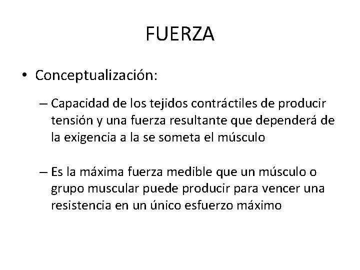 FUERZA • Conceptualización: – Capacidad de los tejidos contráctiles de producir tensión y una