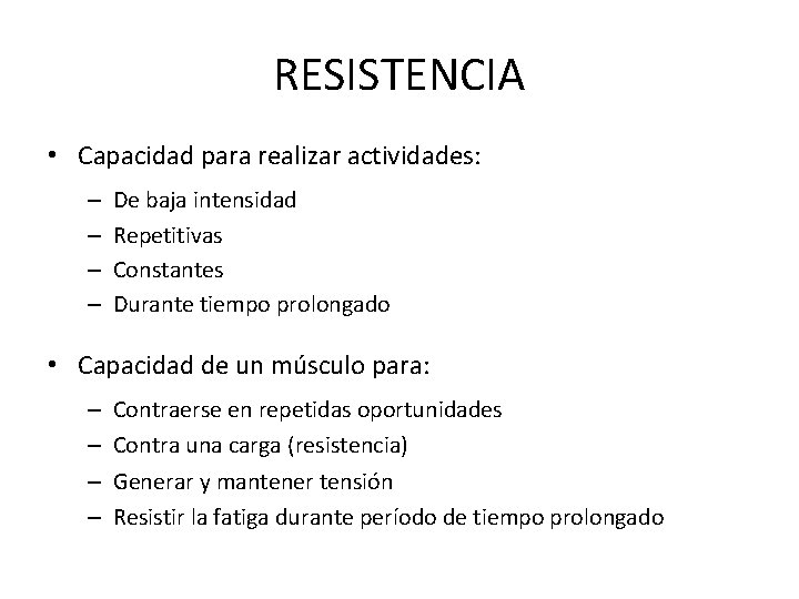 RESISTENCIA • Capacidad para realizar actividades: – – De baja intensidad Repetitivas Constantes Durante