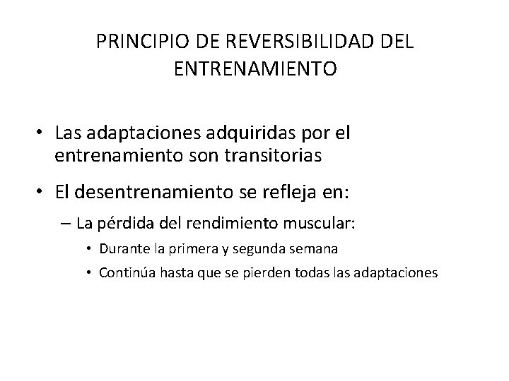 PRINCIPIO DE REVERSIBILIDAD DEL ENTRENAMIENTO • Las adaptaciones adquiridas por el entrenamiento son transitorias