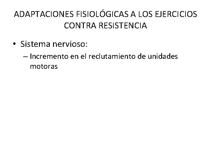 ADAPTACIONES FISIOLÓGICAS A LOS EJERCICIOS CONTRA RESISTENCIA • Sistema nervioso: – Incremento en el