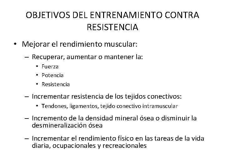 OBJETIVOS DEL ENTRENAMIENTO CONTRA RESISTENCIA • Mejorar el rendimiento muscular: – Recuperar, aumentar o