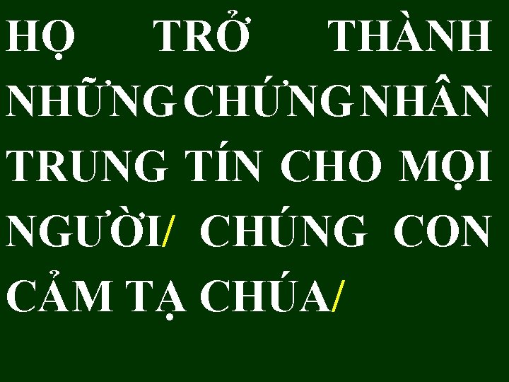 HỌ TRỞ THÀNH NHỮNG CHỨNG NH N TRUNG TÍN CHO MỌI NGƯỜI/ CHÚNG CON