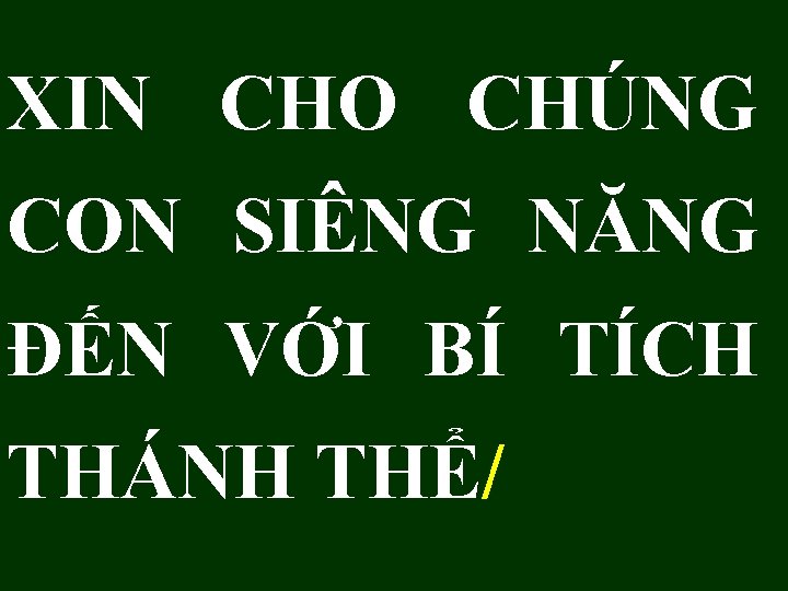 XIN CHO CHÚNG CON SIÊNG NĂNG ĐẾN VỚI BÍ TÍCH THÁNH THỂ/ 