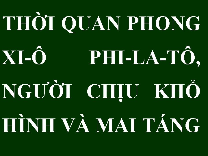 THỜI QUAN PHONG XI-Ô PHI-LA-TÔ, NGƯỜI CHỊU KHỔ HÌNH VÀ MAI TÁNG 