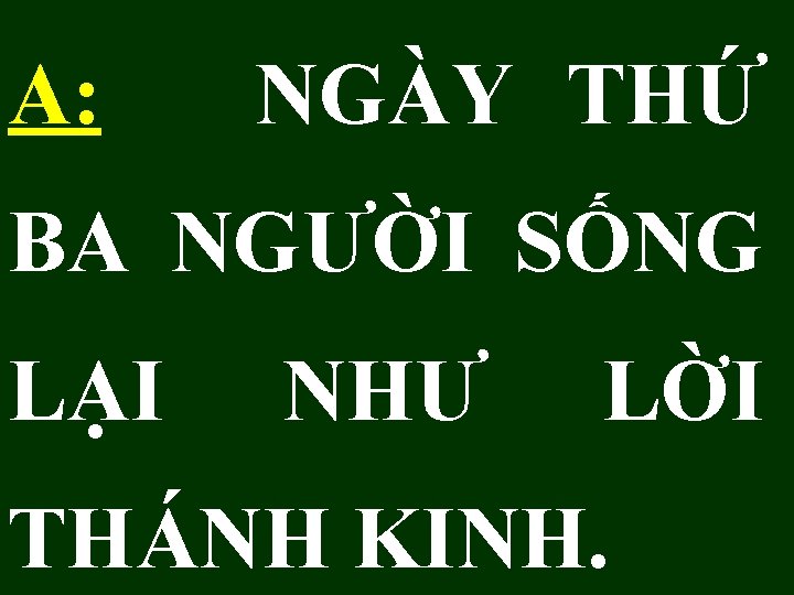 A: NGÀY THỨ BA NGƯỜI SỐNG LẠI NHƯ LỜI THÁNH KINH. 