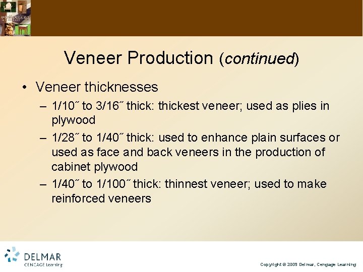 Veneer Production (continued) • Veneer thicknesses – 1/10˝ to 3/16˝ thick: thickest veneer; used