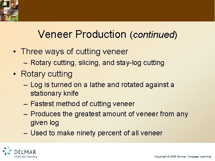 Veneer Production (continued) • Three ways of cutting veneer – Rotary cutting, slicing, and