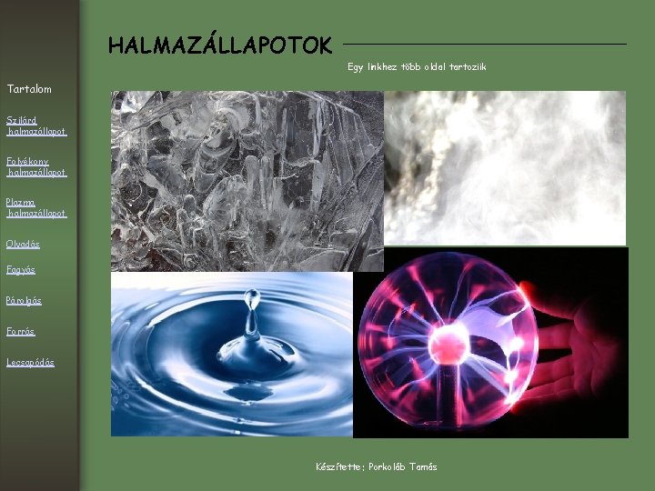 HALMAZÁLLAPOTOK Egy linkhez több oldal tartoziik Tartalom Szilárd halmazállapot Folyékony halmazállapot Plazma halmazállapot Olvadás