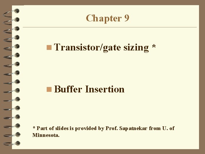 Chapter 9 n Transistor/gate n Buffer sizing * Insertion * Part of slides is