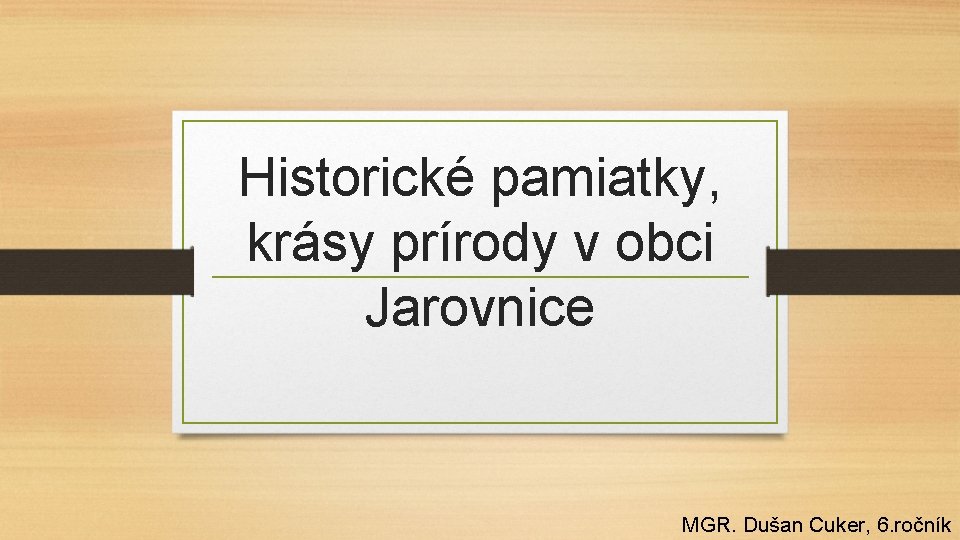 Historické pamiatky, krásy prírody v obci Jarovnice MGR. Dušan Cuker, 6. ročník 