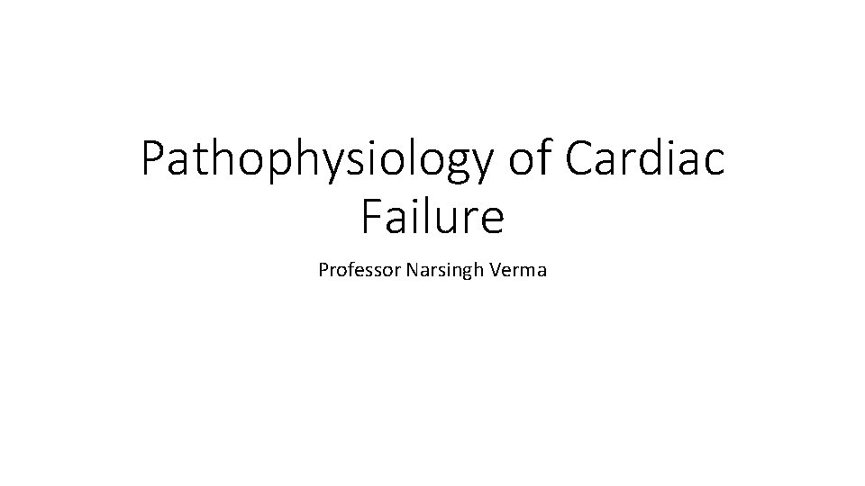 Pathophysiology of Cardiac Failure Professor Narsingh Verma 