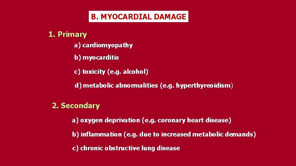 B. MYOCARDIAL DAMAGE 1. Primary a) cardiomyopathy b) myocarditis c) toxicity (e. g. alcohol)