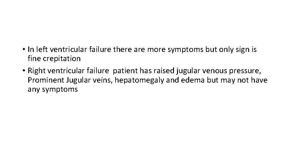 • In left ventricular failure there are more symptoms but only sign is