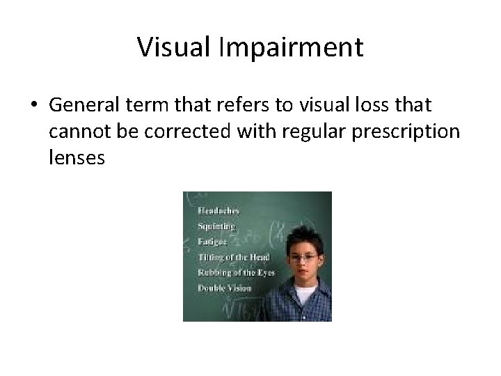 Visual Impairment • General term that refers to visual loss that cannot be corrected
