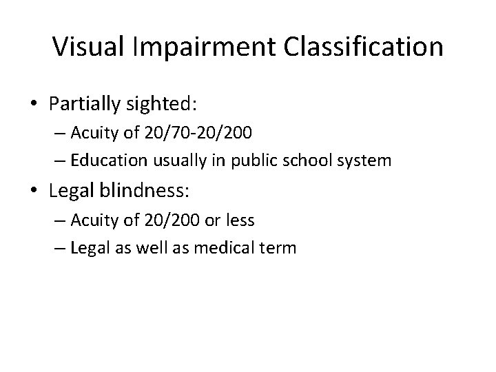 Visual Impairment Classification • Partially sighted: – Acuity of 20/70 -20/200 – Education usually