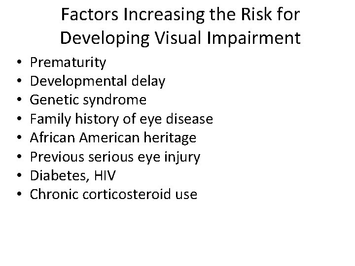 Factors Increasing the Risk for Developing Visual Impairment • • Prematurity Developmental delay Genetic