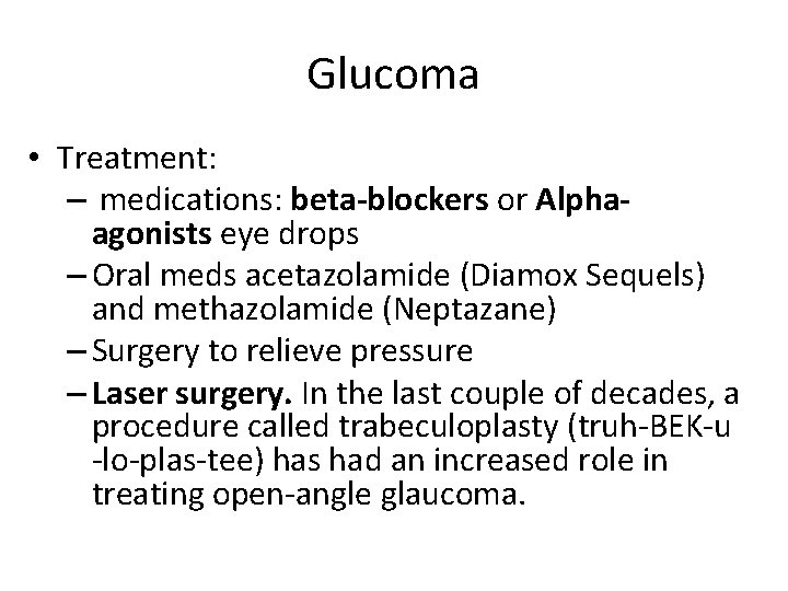 Glucoma • Treatment: – medications: beta-blockers or Alphaagonists eye drops – Oral meds acetazolamide