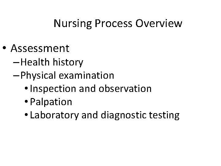 Nursing Process Overview • Assessment – Health history – Physical examination • Inspection and