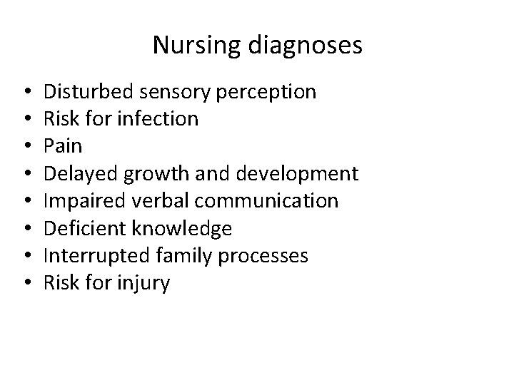 Nursing diagnoses • • Disturbed sensory perception Risk for infection Pain Delayed growth and