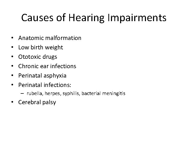 Causes of Hearing Impairments • • • Anatomic malformation Low birth weight Ototoxic drugs