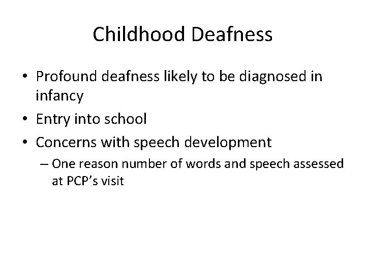 Childhood Deafness • Profound deafness likely to be diagnosed in infancy • Entry into