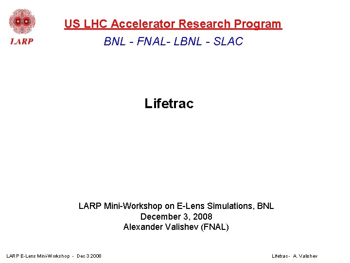 US LHC Accelerator Research Program BNL - FNAL- LBNL - SLAC Lifetrac LARP Mini-Workshop