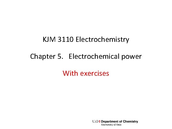 KJM 3110 Electrochemistry Chapter 5. Electrochemical power With exercises 