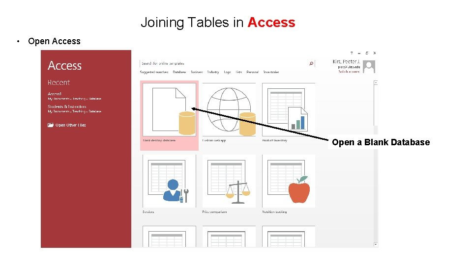 Joining Tables in Access • Open Access Open a Blank Database 