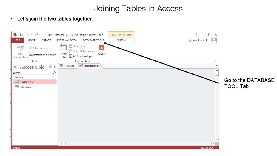 Joining Tables in Access • Let’s join the two tables together Go to the