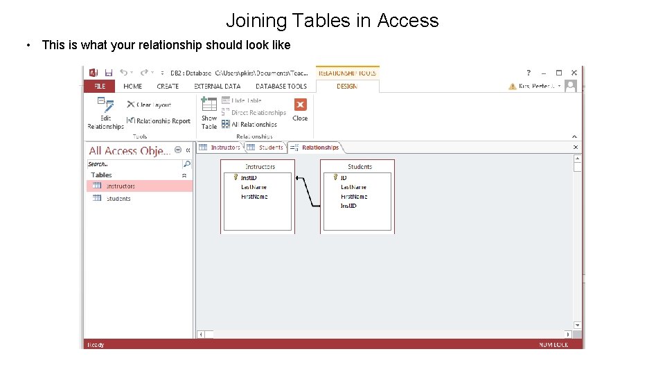 Joining Tables in Access • This is what your relationship should look like 