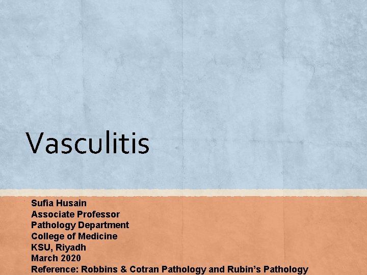 Vasculitis Sufia Husain Associate Professor Pathology Department College of Medicine KSU, Riyadh March 2020