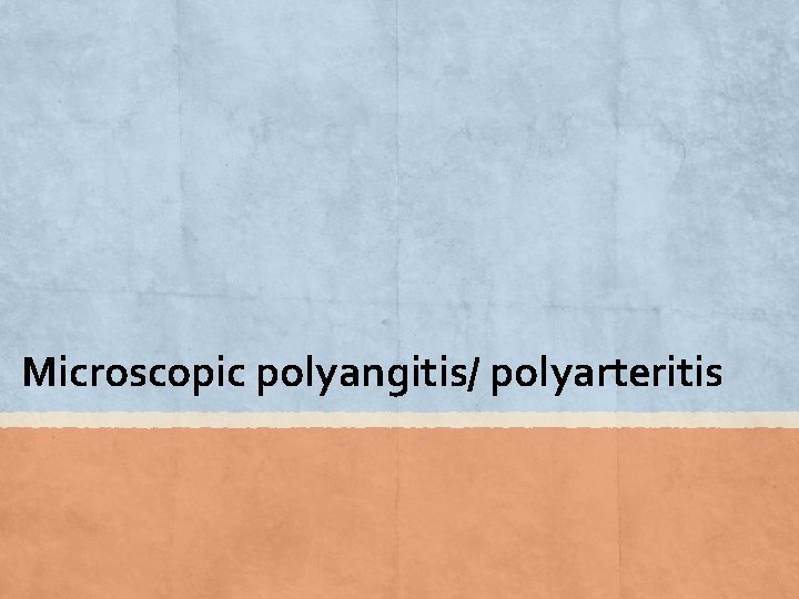 Microscopic polyangitis/ polyarteritis 