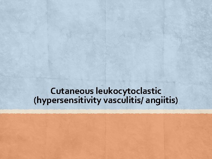Cutaneous leukocytoclastic (hypersensitivity vasculitis/ angiitis) 