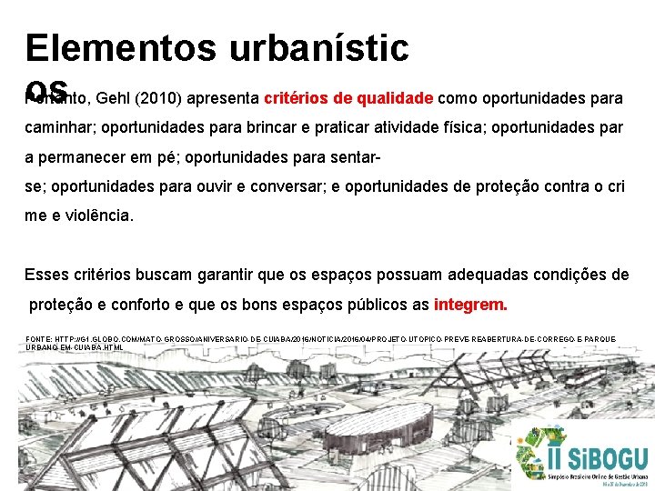 Elementos urbanístic os Portanto, Gehl (2010) apresenta critérios de qualidade como oportunidades para caminhar;
